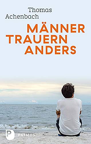 Männer trauern anders – Was ihnen hilft und gut tut von Thomas Achenbach