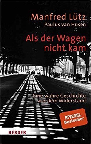 Als der Wagen nicht kam von Manfred Lütz und Paulus van Husen: Erinnerungen eines Mannes aus dem Widerstand
