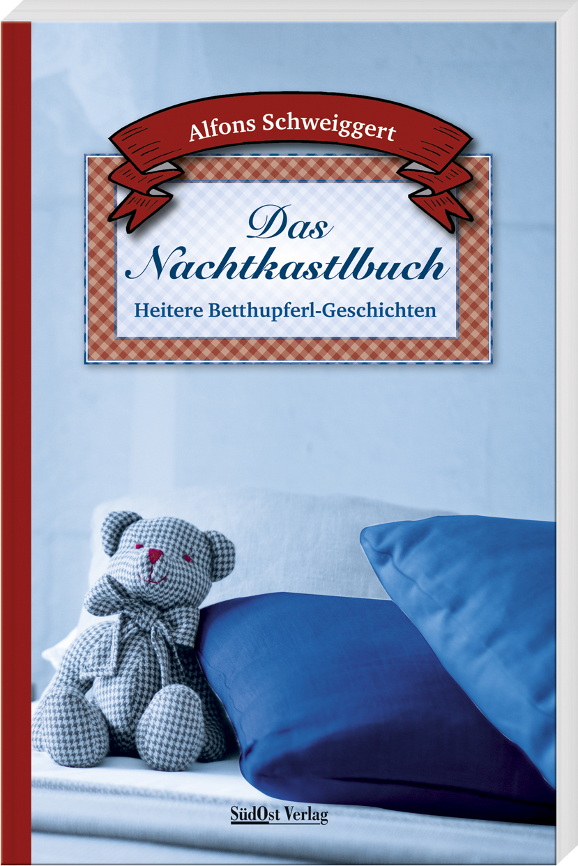Das Nachtkastlbuch von Alfons Schweiggert: Ein Buchschmankerl zum Selberlesen und daraus Vorlesen