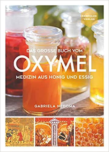 Das große Buch vom OXYMEL Medizin aus Honig und Essig