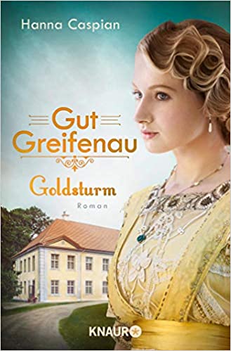 Gut Greifenau – Goldsturm: Roman von Hanna Caspian. Durch die Höhen & Tiefen der chaotischen goldenen Zwanziger, Band 4