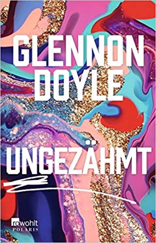 Untamed von Glennon Doyle. Der New-York-Times-Bestseller, von dem alle reden! Deutsche Ausgabe: Ungezähmt von Glennon Doyle